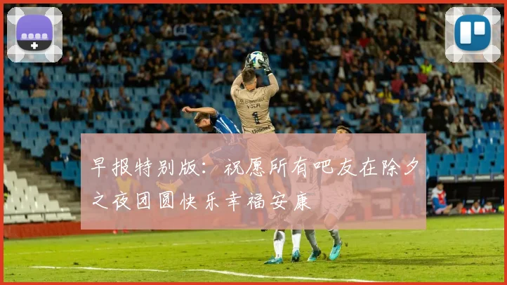 早报特别版：祝愿所有吧友在除夕之夜团圆快乐幸福安康